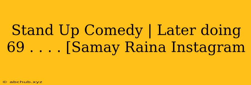 Stand Up Comedy | Later doing 69 . . . . [Samay Raina Instagram