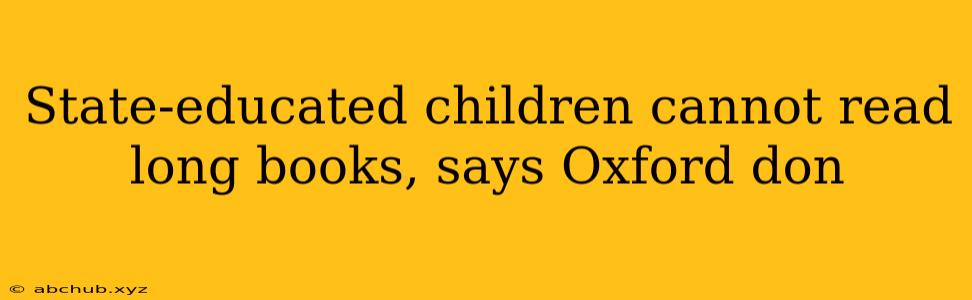 State-educated children cannot read long books, says Oxford don