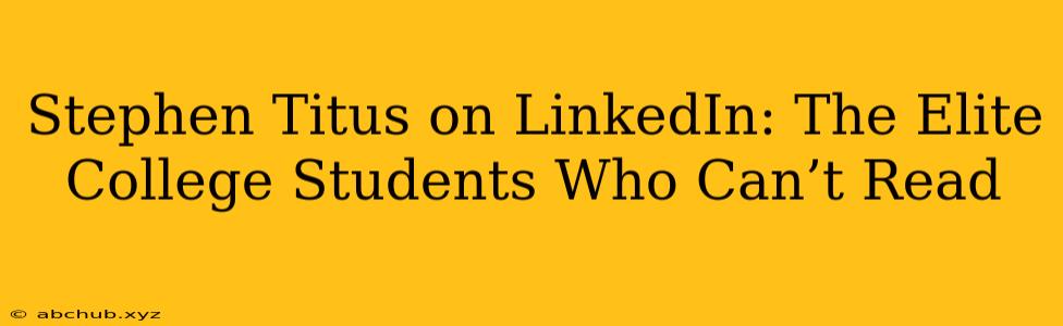 Stephen Titus on LinkedIn: The Elite College Students Who Can’t Read 