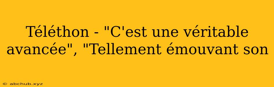 Téléthon - "C'est une véritable avancée", "Tellement émouvant son 