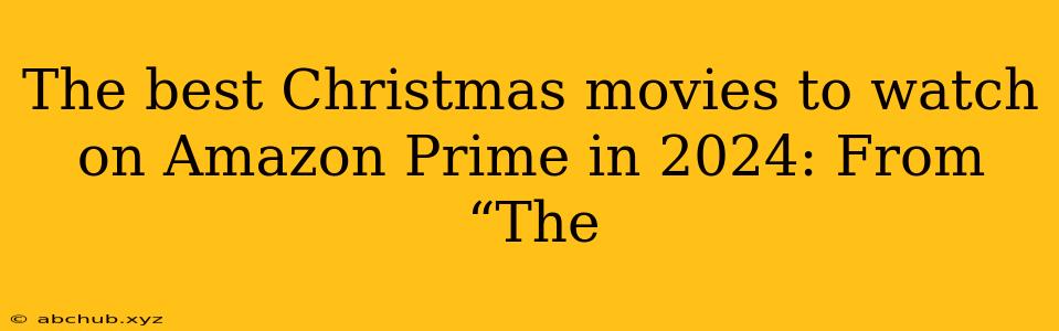 The best Christmas movies to watch on Amazon Prime in 2024: From “The 