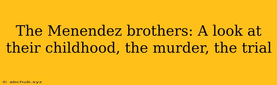 The Menendez brothers: A look at their childhood, the murder, the trial 