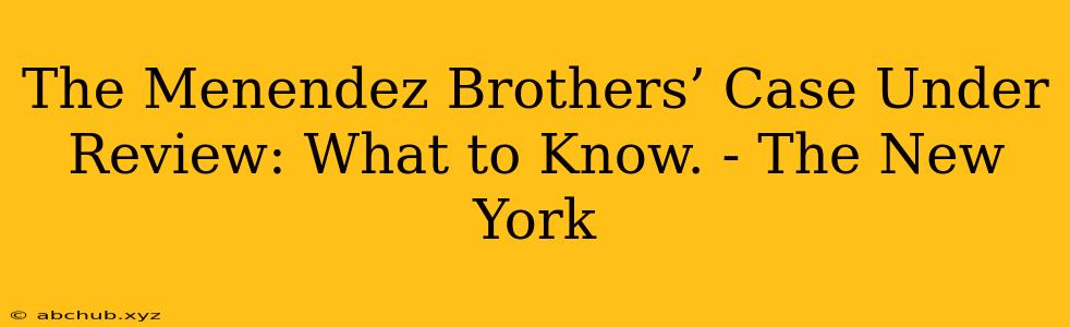 The Menendez Brothers’ Case Under Review: What to Know. - The New York 