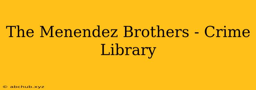 The Menendez Brothers - Crime Library