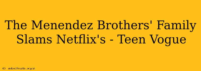 The Menendez Brothers' Family Slams Netflix's - Teen Vogue