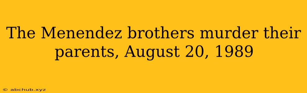 The Menendez brothers murder their parents, August 20, 1989