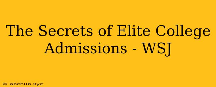 The Secrets of Elite College Admissions - WSJ