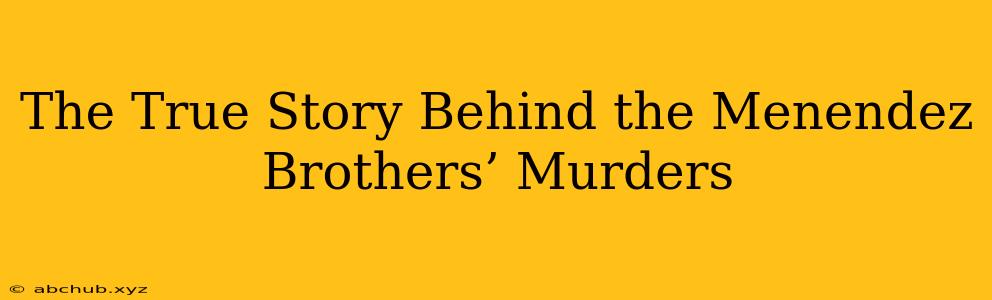 The True Story Behind the Menendez Brothers’ Murders