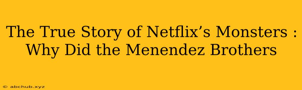 The True Story of Netflix’s Monsters : Why Did the Menendez Brothers 