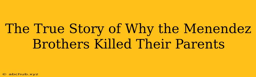 The True Story of Why the Menendez Brothers Killed Their Parents 