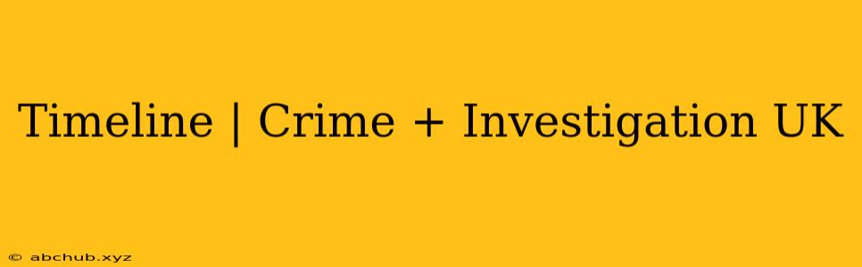 Timeline | Crime + Investigation UK