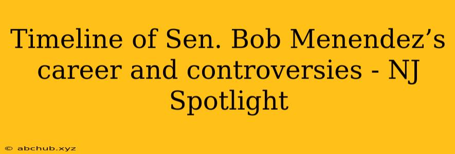 Timeline of Sen. Bob Menendez’s career and controversies - NJ Spotlight 