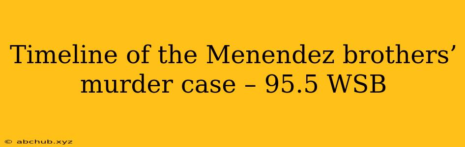 Timeline of the Menendez brothers’ murder case – 95.5 WSB