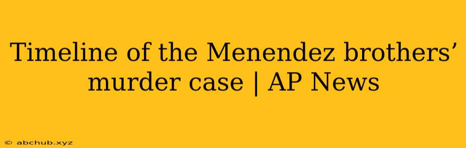 Timeline of the Menendez brothers’ murder case | AP News