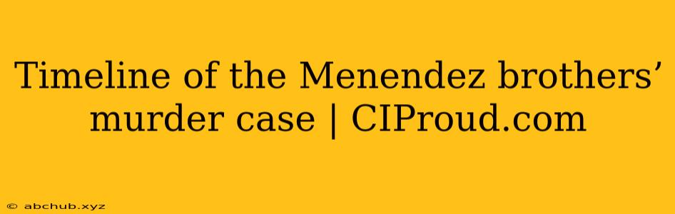 Timeline of the Menendez brothers’ murder case | CIProud.com