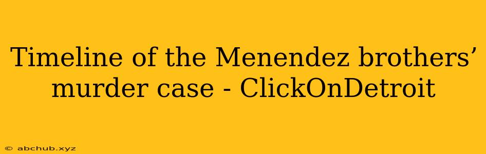 Timeline of the Menendez brothers’ murder case - ClickOnDetroit