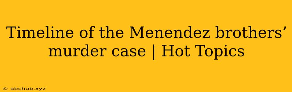 Timeline of the Menendez brothers’ murder case | Hot Topics 