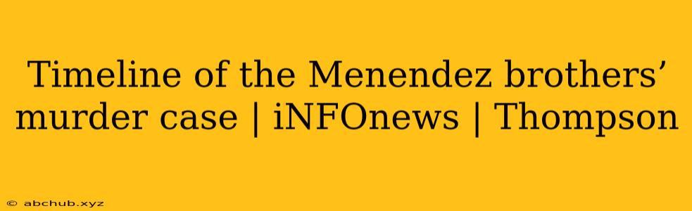 Timeline of the Menendez brothers’ murder case | iNFOnews | Thompson 