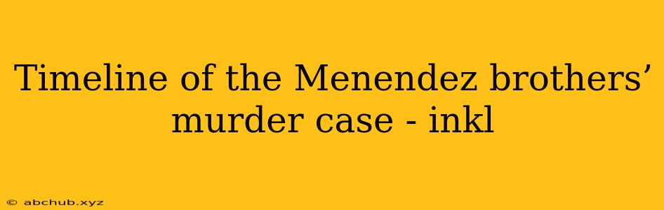 Timeline of the Menendez brothers’ murder case - inkl