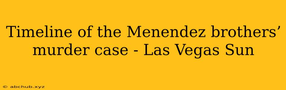 Timeline of the Menendez brothers’ murder case - Las Vegas Sun