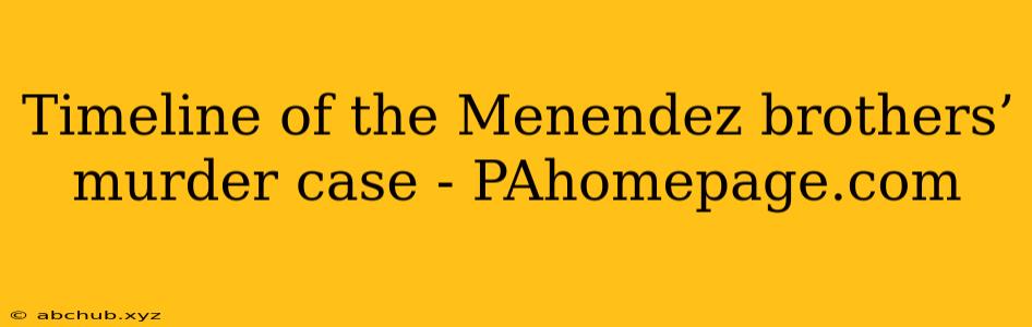 Timeline of the Menendez brothers’ murder case - PAhomepage.com