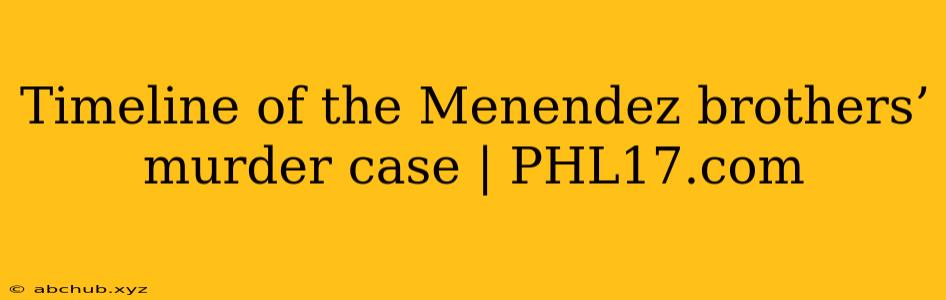 Timeline of the Menendez brothers’ murder case | PHL17.com