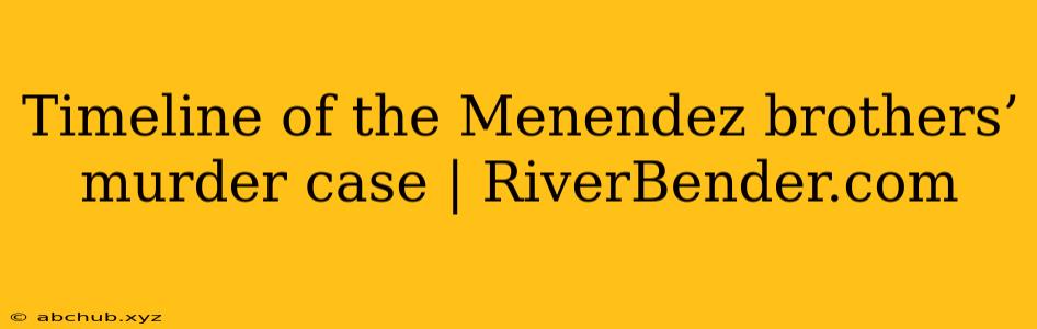 Timeline of the Menendez brothers’ murder case | RiverBender.com