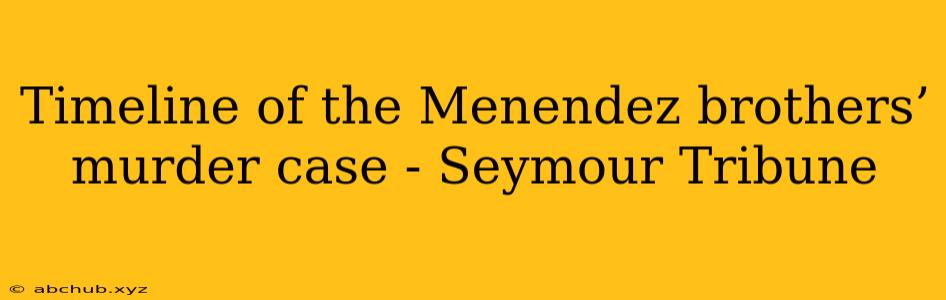 Timeline of the Menendez brothers’ murder case - Seymour Tribune