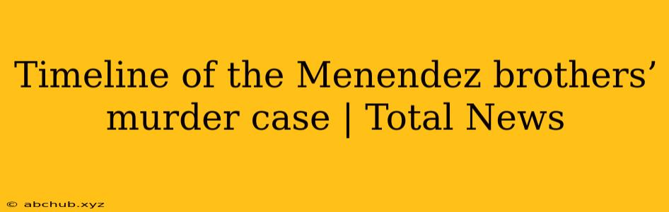 Timeline of the Menendez brothers’ murder case | Total News