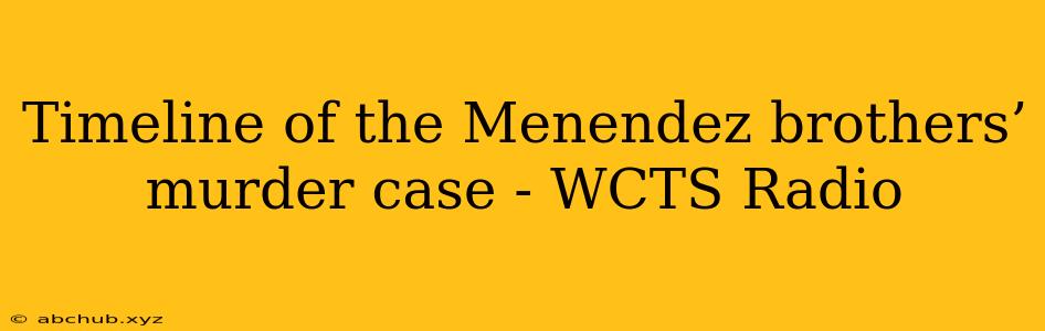 Timeline of the Menendez brothers’ murder case - WCTS Radio