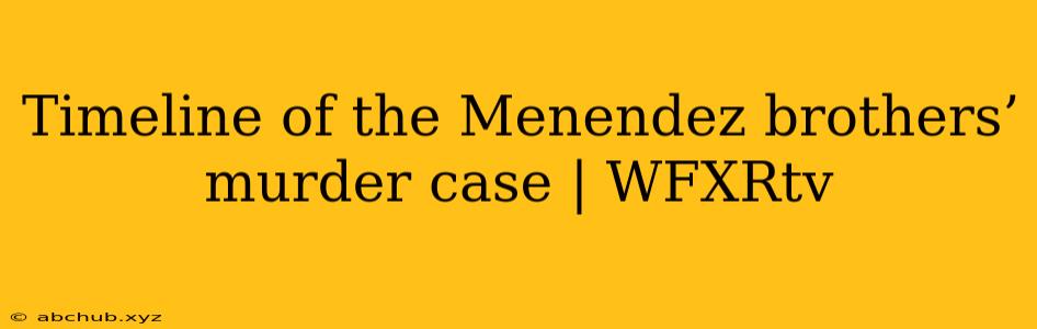 Timeline of the Menendez brothers’ murder case | WFXRtv