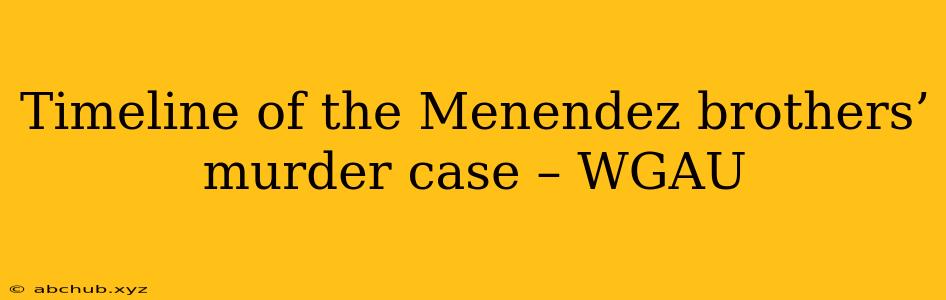 Timeline of the Menendez brothers’ murder case – WGAU