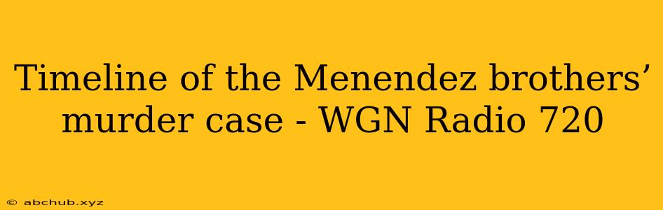 Timeline of the Menendez brothers’ murder case - WGN Radio 720