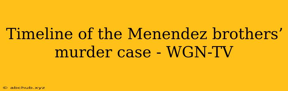 Timeline of the Menendez brothers’ murder case - WGN-TV