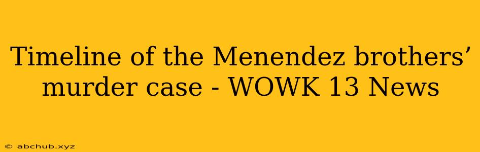 Timeline of the Menendez brothers’ murder case - WOWK 13 News