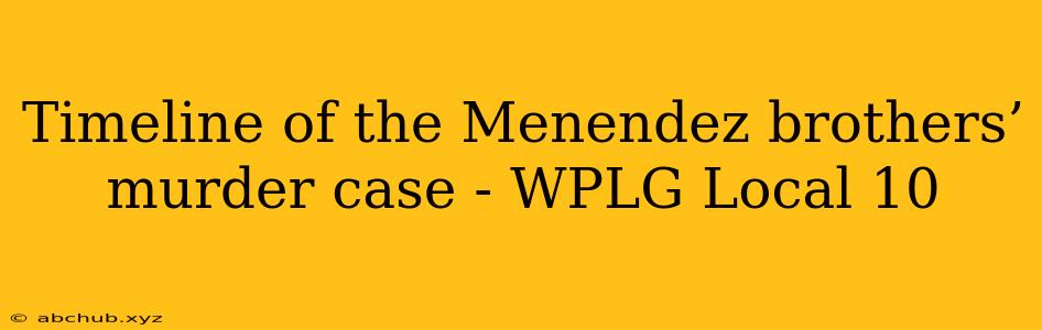 Timeline of the Menendez brothers’ murder case - WPLG Local 10