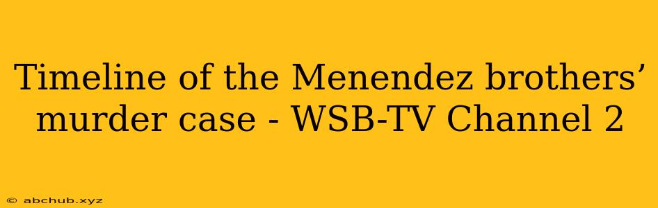 Timeline of the Menendez brothers’ murder case - WSB-TV Channel 2