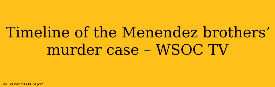 Timeline of the Menendez brothers’ murder case – WSOC TV