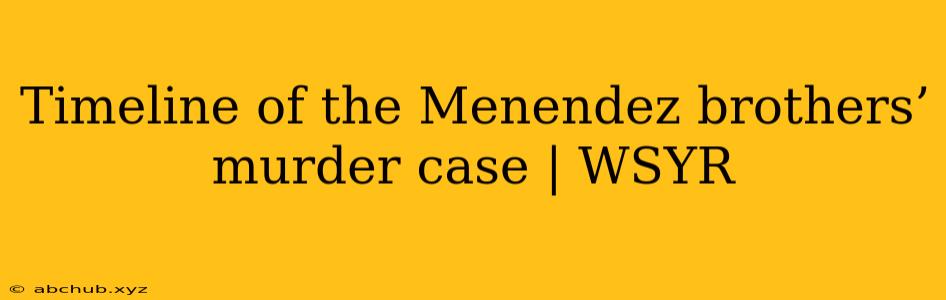 Timeline of the Menendez brothers’ murder case | WSYR