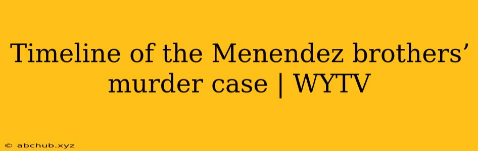 Timeline of the Menendez brothers’ murder case | WYTV