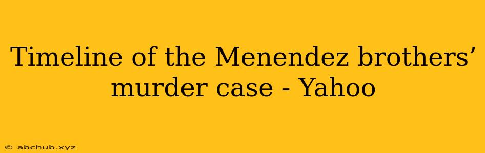 Timeline of the Menendez brothers’ murder case - Yahoo