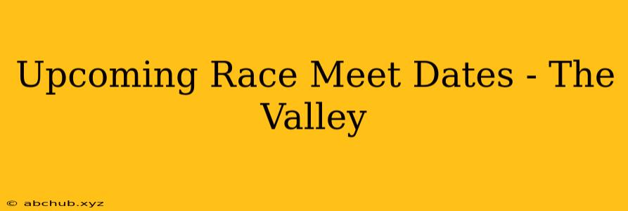 Upcoming Race Meet Dates - The Valley