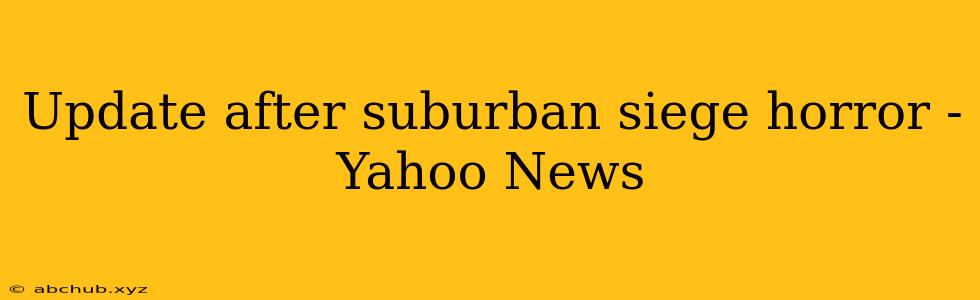 Update after suburban siege horror - Yahoo News