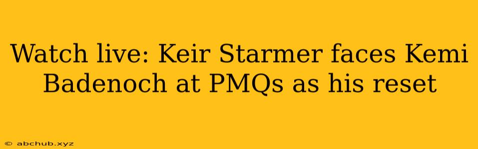 Watch live: Keir Starmer faces Kemi Badenoch at PMQs as his reset 