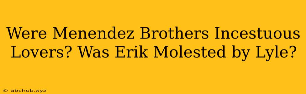 Were Menendez Brothers Incestuous Lovers? Was Erik Molested by Lyle?