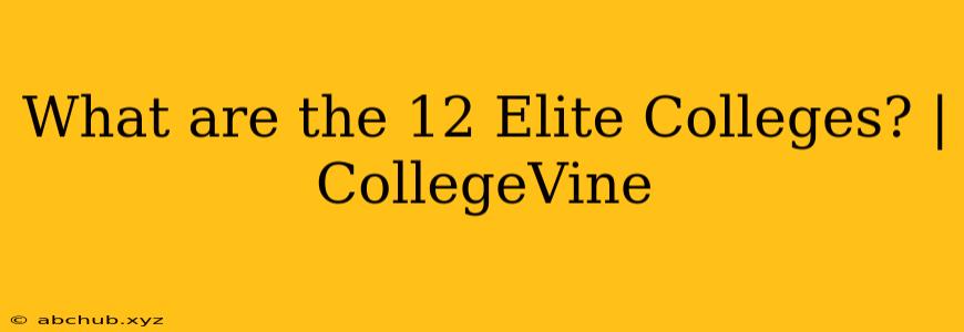 What are the 12 Elite Colleges? | CollegeVine