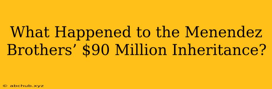 What Happened to the Menendez Brothers’ $90 Million Inheritance?