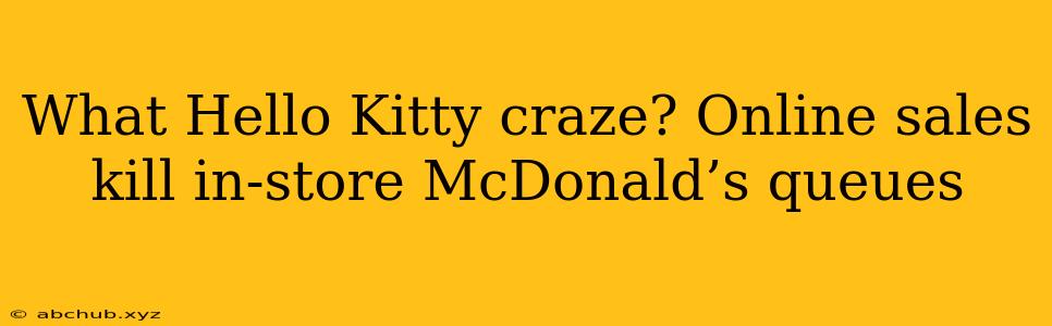 What Hello Kitty craze? Online sales kill in-store McDonald’s queues