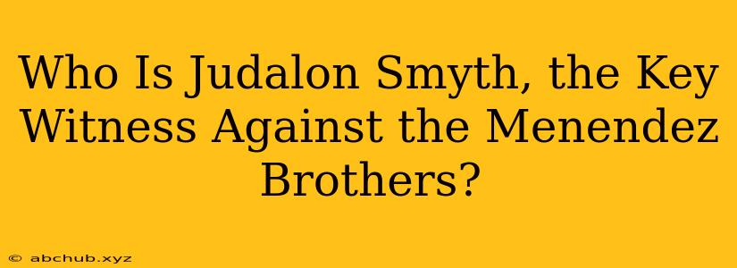 Who Is Judalon Smyth, the Key Witness Against the Menendez Brothers?