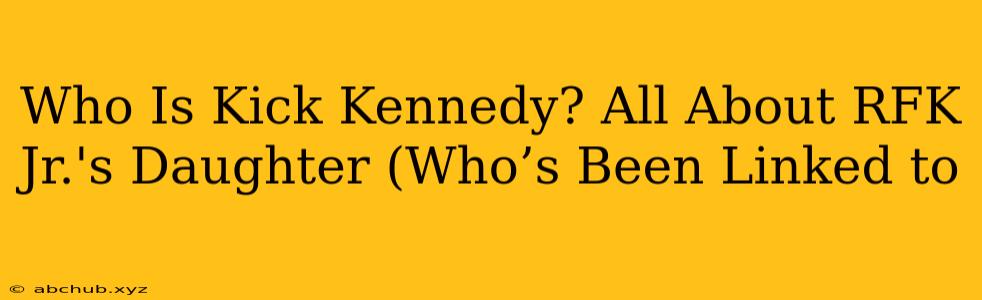 Who Is Kick Kennedy? All About RFK Jr.'s Daughter (Who’s Been Linked to 